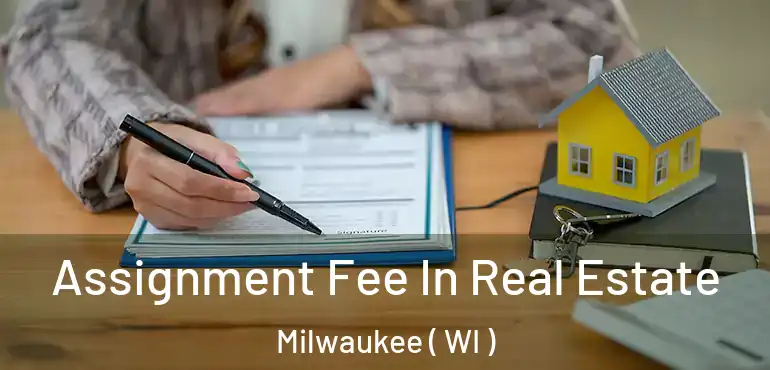  Assignment Fee In Real Estate Milwaukee ( WI )