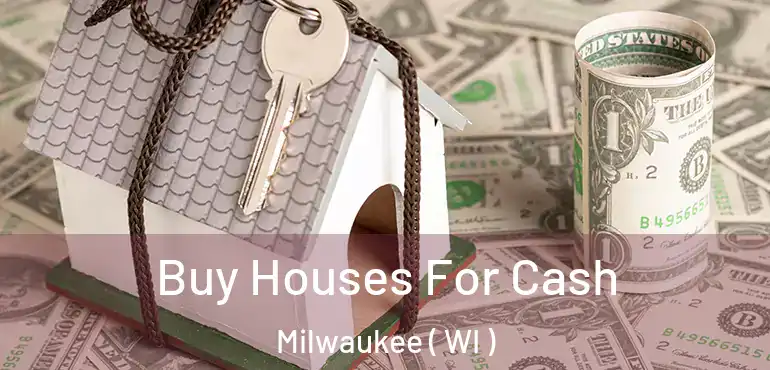  Buy Houses For Cash Milwaukee ( WI )
