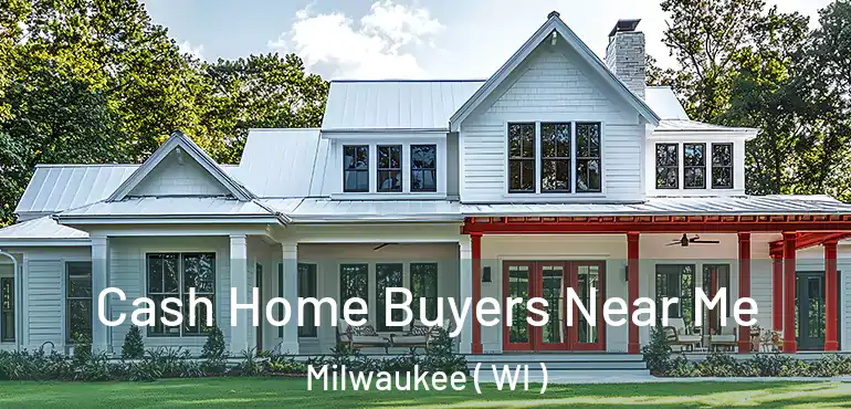  Cash Home Buyers Near Me Milwaukee ( WI )