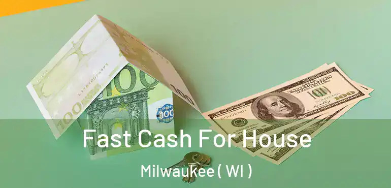  Fast Cash For House Milwaukee ( WI )