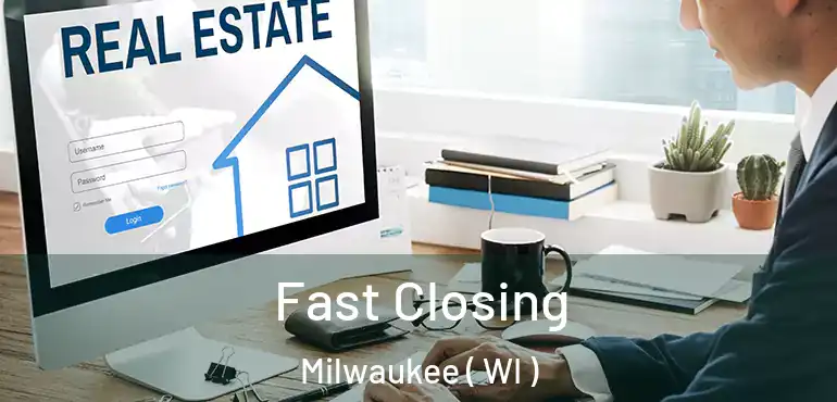  Fast Closing Milwaukee ( WI )