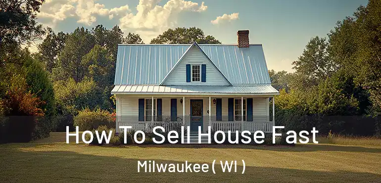  How To Sell House Fast Milwaukee ( WI )