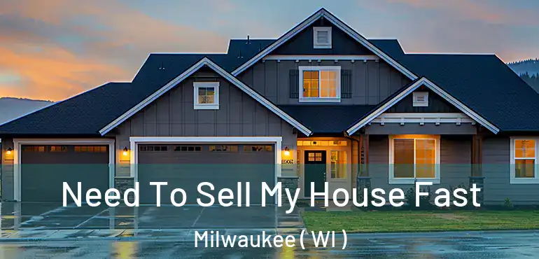  Need To Sell My House Fast Milwaukee ( WI )