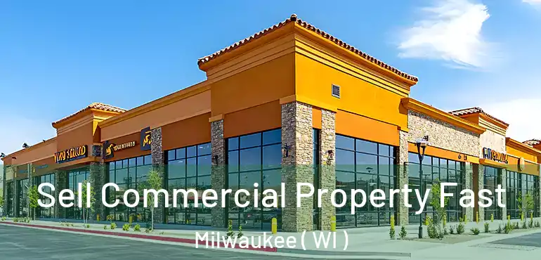  Sell Commercial Property Fast Milwaukee ( WI )