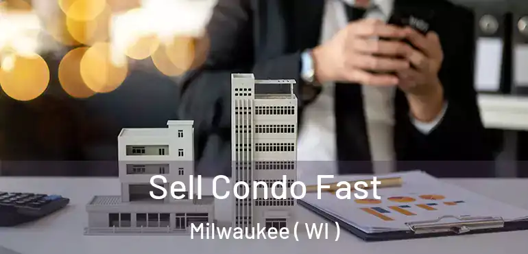  Sell Condo Fast Milwaukee ( WI )