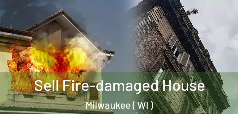  Sell Fire-damaged House Milwaukee ( WI )