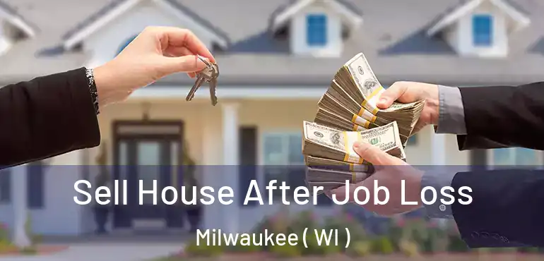  Sell House After Job Loss Milwaukee ( WI )