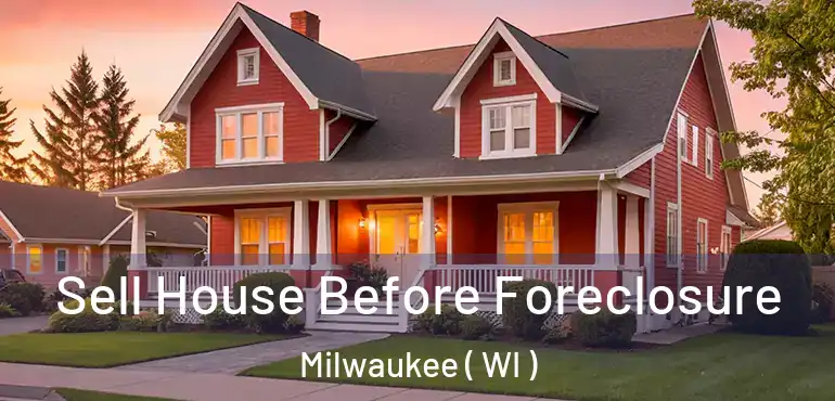  Sell House Before Foreclosure Milwaukee ( WI )