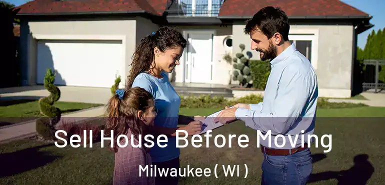  Sell House Before Moving Milwaukee ( WI )