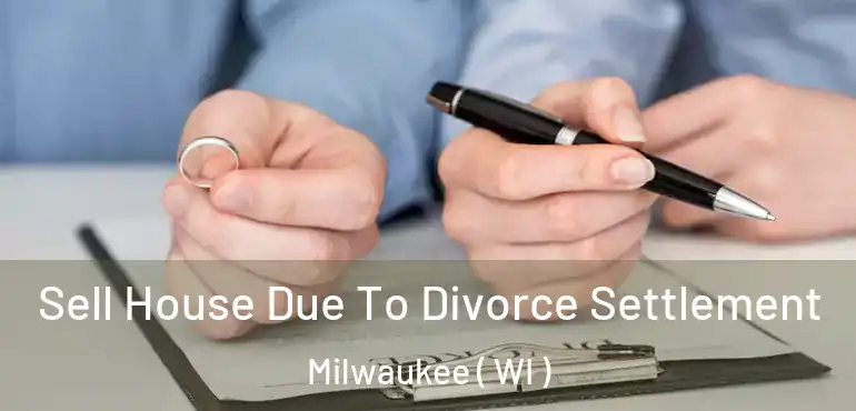  Sell House Due To Divorce Settlement Milwaukee ( WI )