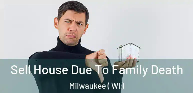  Sell House Due To Family Death Milwaukee ( WI )