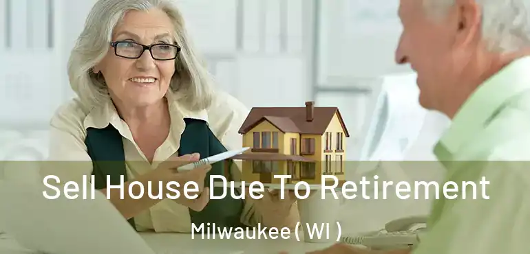  Sell House Due To Retirement Milwaukee ( WI )