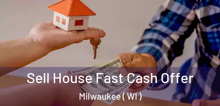 Sell House Fast Cash Offer Milwaukee ( WI )