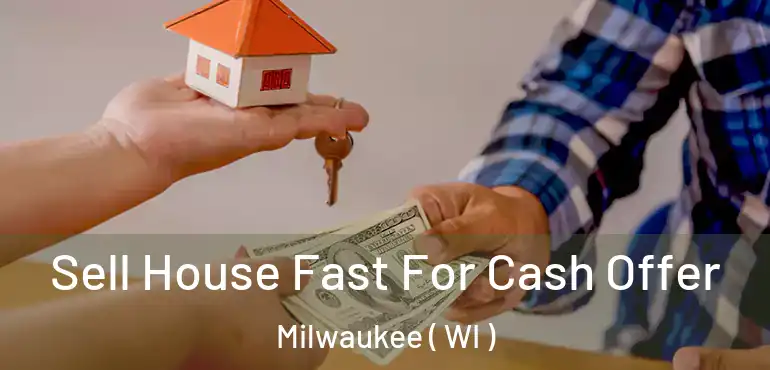  Sell House Fast For Cash Offer Milwaukee ( WI )