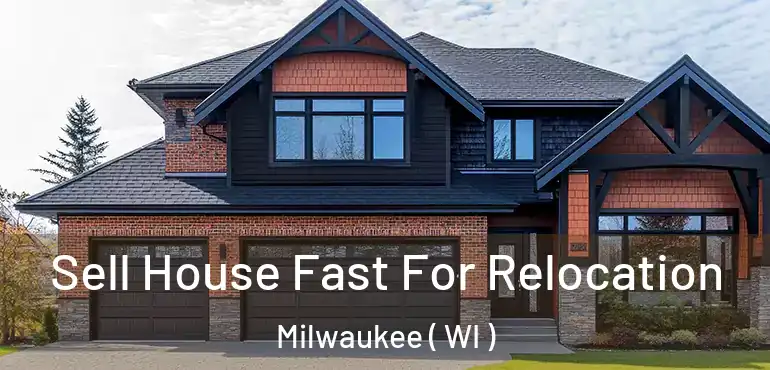  Sell House Fast For Relocation Milwaukee ( WI )