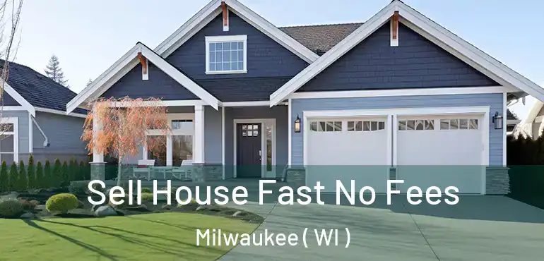  Sell House Fast No Fees Milwaukee ( WI )