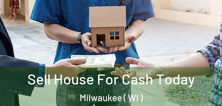  Sell House For Cash Today Milwaukee ( WI )