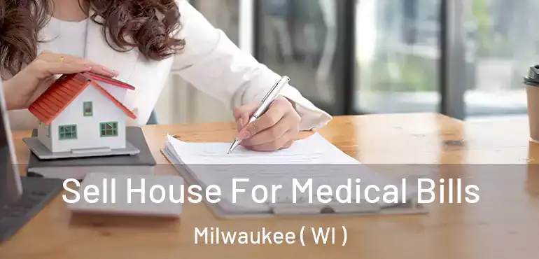  Sell House For Medical Bills Milwaukee ( WI )