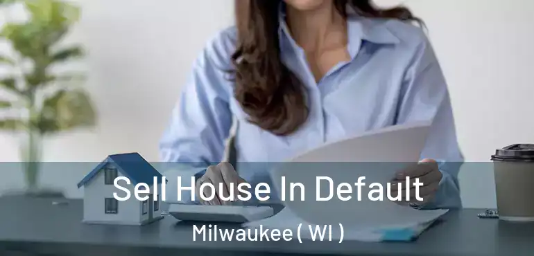  Sell House In Default Milwaukee ( WI )