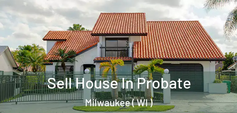  Sell House In Probate Milwaukee ( WI )