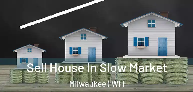  Sell House In Slow Market Milwaukee ( WI )