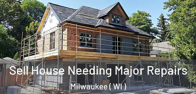  Sell House Needing Major Repairs Milwaukee ( WI )