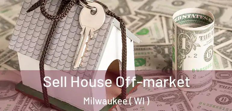  Sell House Off-market Milwaukee ( WI )