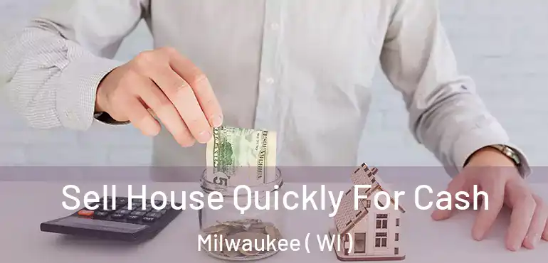  Sell House Quickly For Cash Milwaukee ( WI )