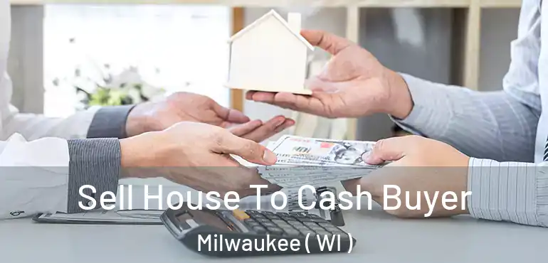  Sell House To Cash Buyer Milwaukee ( WI )