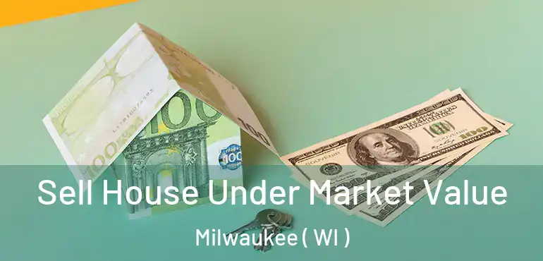 Sell House Under Market Value Milwaukee ( WI )