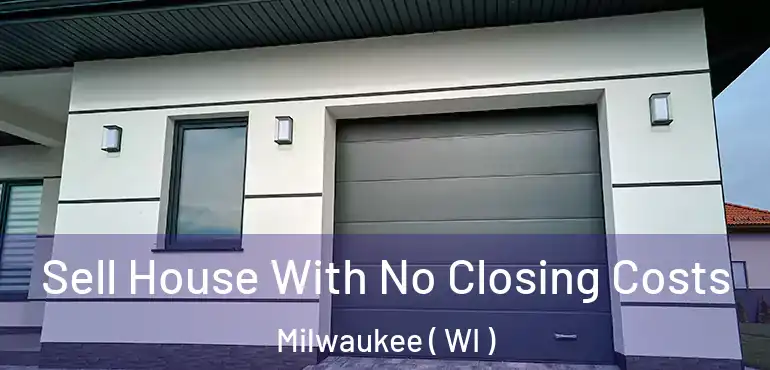  Sell House With No Closing Costs Milwaukee ( WI )