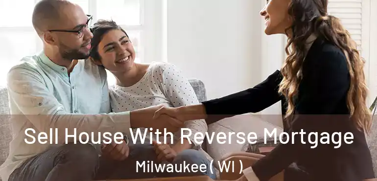 Sell House With Reverse Mortgage Milwaukee ( WI )