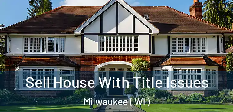  Sell House With Title Issues Milwaukee ( WI )