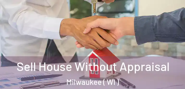  Sell House Without Appraisal Milwaukee ( WI )