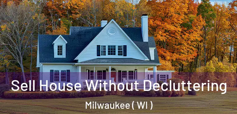  Sell House Without Decluttering Milwaukee ( WI )