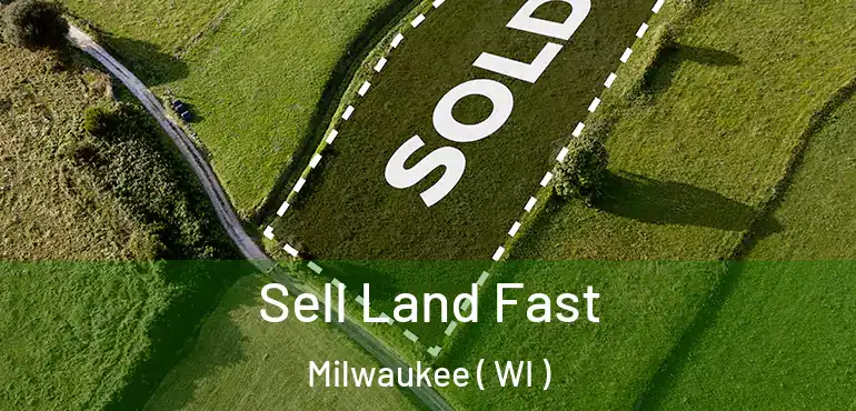 Sell Land Fast Milwaukee ( WI )