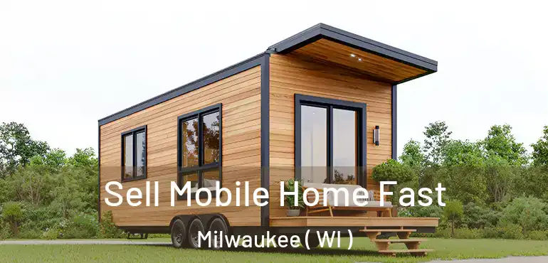  Sell Mobile Home Fast Milwaukee ( WI )